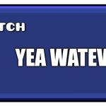 yea wateva | YEA WATEVA | image tagged in geometry dash textbox | made w/ Imgflip meme maker