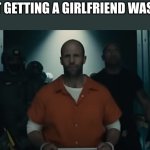 Shaw in prison | ME IF NOT GETTING A GIRLFRIEND WAS A CRIME | image tagged in shaw in prison | made w/ Imgflip meme maker