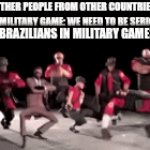 Based on a recent video I saw | OTHER PEOPLE FROM OTHER COUNTRIES IN A MILITARY GAME: WE NEED TO BE SERIOUS! BRAZILIANS IN MILITARY GAMES: | image tagged in gifs,tf2 | made w/ Imgflip video-to-gif maker