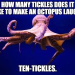 Daily Bad Dad Joke November 26,2024 | HOW MANY TICKLES DOES IT TAKE TO MAKE AN OCTOPUS LAUGH? TEN-TICKLES. | image tagged in mr octopus | made w/ Imgflip meme maker