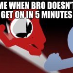 Kj get online | ME WHEN BRO DOESN'T GET ON IN 5 MINUTES | image tagged in kj | made w/ Imgflip meme maker