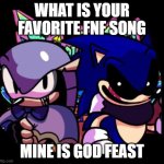 what is your favorite fnf song? | WHAT IS YOUR FAVORITE FNF SONG; MINE IS GOD FEAST | image tagged in god feast | made w/ Imgflip meme maker