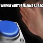 they only watch 1 video and they still subscribe? just because they said so | KIDS WHEN A YOUTUBER SAYS SUBSCRIBE | image tagged in memes,blank nut button,youtube,youtuber,subscribe,kids | made w/ Imgflip meme maker