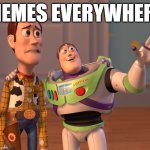 X, X Everywhere | MEMES EVERYWHERE | image tagged in memes,x x everywhere | made w/ Imgflip meme maker