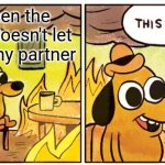 Why does this happen | Me when the teacher doesn't let me pick my partner | image tagged in memes,this is fine,school,funny | made w/ Imgflip meme maker