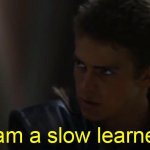 I am a slow learner