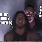 nah that dank | THE DANKY MEMES HITTIN' HARDER THAN A TELEPORTING TROLLFACE 😂💥🤯; ME CHILLIN' IN OHIO, VIBIN' WITH THE MEMES | image tagged in aj styles undertaker | made w/ Imgflip meme maker