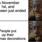 Everyone always forgets, why | It's November 1st, and Halloween just ended; People put up their Christmas decorations | image tagged in disappointed black guy | made w/ Imgflip meme maker