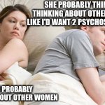 Psychos | SHE PROBABLY THINKS I'M THINKING ABOUT OTHER WOMEN...
LIKE I'D WANT 2 PSYCHOS IN MY LIFE ! HE'S PROBABLY THINKING ABOUT OTHER WOMEN | image tagged in in bed thinking | made w/ Imgflip meme maker