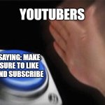 when youtubers run out of words | YOUTUBERS; SAYING: MAKE SURE TO LIKE AND SUBSCRIBE | image tagged in memes,blank nut button | made w/ Imgflip meme maker