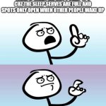 Wait a minute!  Never mind. | WHAT IF WHEN WE CAN'T SLEEP IT'S CUZ THE SLEEP SERVES ARE FULL AND SPOTS ONLY OPEN WHEN OTHER PEOPLE WAKE UP | image tagged in wait a minute never mind | made w/ Imgflip meme maker