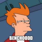 BEHENCHOD | BENCHOODD | image tagged in memes,futurama fry | made w/ Imgflip meme maker