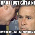 that mmee | HEY BRO I JUST GOT A NEWS; TOMMOROW YOU WLL GOT 60 MINUTES DETENTION | image tagged in george bush 9/11,memes,funny | made w/ Imgflip meme maker