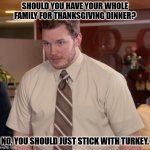 Daily Bad Dad Joke November 27, 2024 | SHOULD YOU HAVE YOUR WHOLE FAMILY FOR THANKSGIVING DINNER? NO, YOU SHOULD JUST STICK WITH TURKEY. | image tagged in memes,afraid to ask andy | made w/ Imgflip meme maker