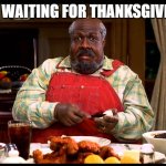 Cletus Klump nutty professor | ME WAITING FOR THANKSGIVING | image tagged in cletus klump nutty professor | made w/ Imgflip meme maker