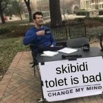 Change My Mind | skibidi tolet is bad | image tagged in memes,change my mind | made w/ Imgflip meme maker