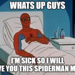 stupid strep throught | WHATS UP GUYS; I'M SICK SO I WILL LEAVE YOU THIS SPIDERMAN MEME | image tagged in memes,spiderman hospital,spiderman | made w/ Imgflip meme maker