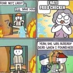 Bruh | I HATE FRIED CHICKEN | image tagged in yeah she was already dead when i found here | made w/ Imgflip meme maker