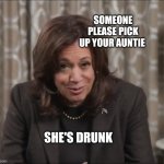 Drunk Kamala Harris | SOMEONE PLEASE PICK UP YOUR AUNTIE; SHE'S DRUNK | image tagged in drunk kamala harris | made w/ Imgflip meme maker