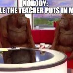 EVERY TIME (bouta crash out) | NOBODY:; THE PEOPLE THE TEACHER PUTS IN MY GROUP: | image tagged in where monkey,fun,funny,lol,goofy,facts | made w/ Imgflip meme maker