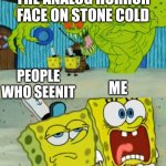 This is a final goodbyyyyyyye | THE ANALOG HORROR FACE ON STONE COLD; PEOPLE WHO SEENIT; ME | image tagged in 2 spongebob monster meme | made w/ Imgflip meme maker