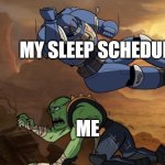 Body slam (40k) | MY SLEEP SCHEDULE; ME | image tagged in body slam 40k | made w/ Imgflip meme maker