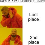 Corny shit but upvote it | ME: (LOSES IN A 1 V 1 GAME); Last place; 2nd place | image tagged in memes,drake hotline bling | made w/ Imgflip meme maker