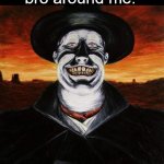 ? | bro around my parents being the nicest person ever; bro around me: | image tagged in judge holden,bro online vs irl,hell nah | made w/ Imgflip meme maker