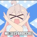 Hehehhe | ME: SEES BROCCOLI | image tagged in plz no | made w/ Imgflip meme maker