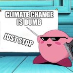 Stop or die | CLIMATE CHANGE
IS DUMB; JUST STOP | image tagged in kirby sign,climate change,dumb | made w/ Imgflip meme maker