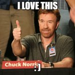 Chuck Norris Approves Meme | I LOVE THIS; : ) | image tagged in memes,chuck norris approves,chuck norris | made w/ Imgflip meme maker