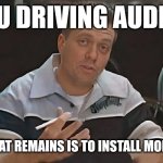 Audi RS6 Meme All That remains is to Install | IF YOU DRIVING AUDI RS6; BUT ALL THAT REMAINS IS TO INSTALL MORE AIRBAGS | image tagged in all that remains is to install,audi,memes,funny,cars | made w/ Imgflip meme maker