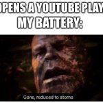 NO. DON’T LEAVE ME | ME: OPENS A YOUTUBE PLAYABLE; MY BATTERY: | image tagged in gone reduced to atoms | made w/ Imgflip meme maker