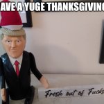 Yuge | HAVE A YUGE THANKSGIVING | image tagged in little donald on a shelf | made w/ Imgflip meme maker