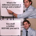 Jim Halpert Explains | What's the difference between a woman and a turkey? You stuff a turkey BEFORE you eat it. | image tagged in jim halpert explains | made w/ Imgflip meme maker