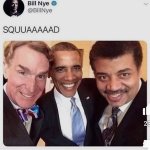 Bill nye Obama and Neil tyson