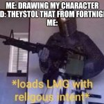 Loads LMG with religious intent | ME: DRAWING MY CHARACTER
KID: THEYSTOL THAT FROM FORTNIGHT
ME: | image tagged in loads lmg with religious intent,i hate fortnight | made w/ Imgflip meme maker