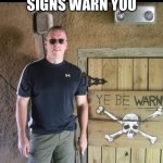 When life warns you | WHEN THE SIGNS WARN YOU; LITERALLY | image tagged in warning signs,funny,toxic,relatable,life,wtf | made w/ Imgflip meme maker