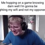 worst enemy of them all | ME HOPPING ON A GAME KNOWING DARN WELL I'M GONNA BE FIGHTING MY WIFI AND NOT AN OPPONENT:; Me hopping on a game knowing darn well I'm gonna be fighting my wifi and not my opponent: | image tagged in gifs,gaming,wifi,relatable memes,so true meme,sad but true | made w/ Imgflip video-to-gif maker