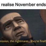 iykyk | When you realise November ends tomorrow | image tagged in the mission the nightmares they re finally over,memes,no nut november,november | made w/ Imgflip meme maker