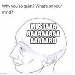 mastaaaaard | MUSTAAA
AAAAAAAAA
AAAAARD | image tagged in what's on your mind | made w/ Imgflip meme maker