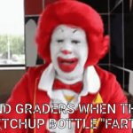 It ain't that funny bruv | 2ND GRADERS WHEN THE 
KETCHUP BOTTLE "FARTS" | image tagged in memes | made w/ Imgflip video-to-gif maker