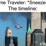 Someone's getting sued | Time Traveler: *Sneezes*; The timeline:; 7/11/01 | image tagged in 9/11 plane crash,memes,dark humor,relatable | made w/ Imgflip meme maker