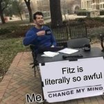 Kotlc | Fitz is literally so awful; Me | image tagged in memes,change my mind | made w/ Imgflip meme maker