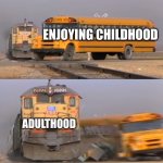 you have unlocked the rest of the map | ENJOYING CHILDHOOD; ADULTHOOD | image tagged in a train hitting a school bus,memes,relatable | made w/ Imgflip meme maker