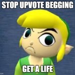 use this if you find an upvote beggar | STOP UPVOTE BEGGING; GET A LIFE | image tagged in im not zelda,memes | made w/ Imgflip meme maker