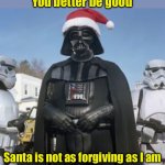 That lump of coal won’t be in your stalking | You better be good; Santa is not as forgiving as I am | image tagged in dearth vader santa | made w/ Imgflip meme maker