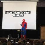 t tee tee | THE "EA" IN "TEA" IS SILENT 
-THANK YOU | image tagged in spiderman presentation | made w/ Imgflip meme maker