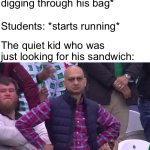 Disappointed Man | The quiet kid: *starts digging through his bag*; Students: *starts running*; The quiet kid who was just looking for his sandwich: | image tagged in disappointed man,quiet kid,school | made w/ Imgflip meme maker