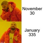 last meme until december | November 30; January 335 | image tagged in memes,drake hotline bling | made w/ Imgflip meme maker